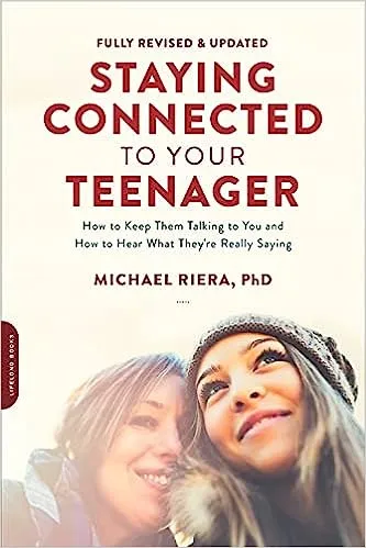 Staying Connected to Your Teenager: How to Keep Them Talking to You and How To Hear What They’re Really Saying by Michael Riera