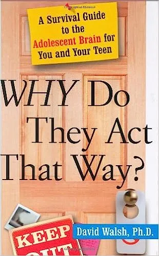 Why do They Act that Way? A Survival Guide to the Adolescent Brain for You and Your Teen by David Walsh