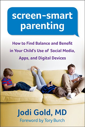 Screen Smart Parenting: How to Find Balance and Benefit in Your Child’s Use of Social Media, Apps, and Digital Devices by Jodi Gold & Tory Burch