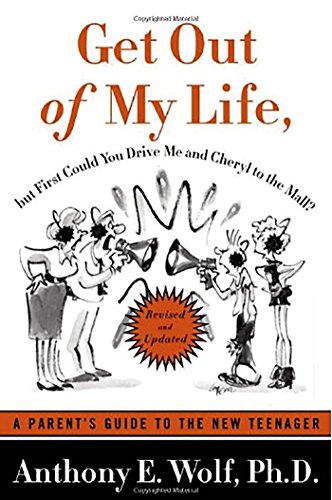 Get out of My Life, but First Could you Drive me and Cheryl to the Mall: A Parent’s Guide to the New Teenager, Revised and Updated by Anthony Wolf