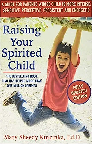 Raising Your Spirited Child, 3rd Ed.: A guide for Parents Whose Child is More Intense, Sensitive, Perceptive, Persistent and Energetic by Mary Sheedy Kurcinka