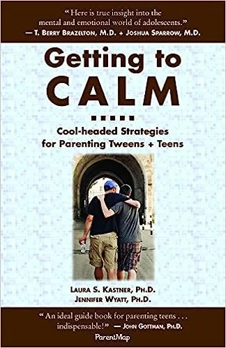 Getting to Calm: Cool Headed Strategies for Parenting Tweens and Teens by Laura Kastner & Jennifer Wyatt