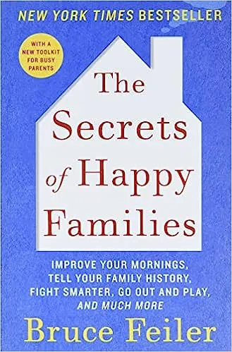The Secrets of Happy Families: Improve Your Mornings, Tell Your Family History, Fight Smarter, Go Out and Play and Much More by Bruce Feiler 