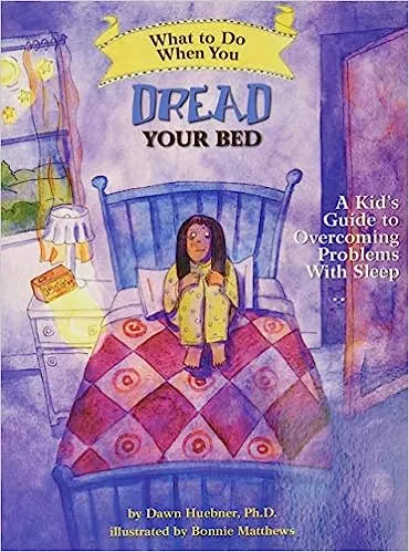 What To Do When You Dread Your Bed: A Kid’s Guide to Overcoming Problems with Sleep by Dawn Huebner & Bonnie Matthews