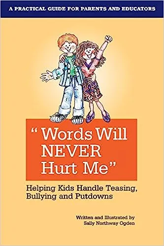 Works Will Never Hurt Me: Helping Kids Handle Teasing, Bullying and Putdowns by Sally Northway Ogden